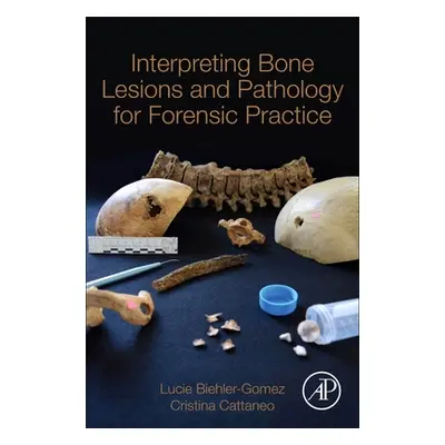 "Interpreting Bone Lesions and Pathology for Forensic Practice" - "" ("Biehler-Gomez Lucie")