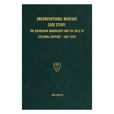 "Unconventional Warfare Case Study: The Rhodesian Insurgency and the Role of External Support - 