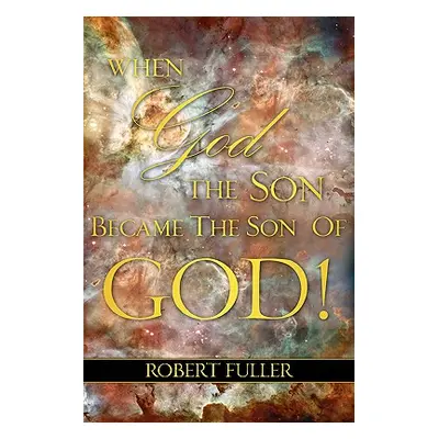 "When God the Son Became the Son of God" - "" ("Fuller Robert")