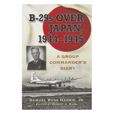 "B-29s Over Japan, 1944-1945: A Group Commander's Diary" - "" ("Harris Samuel Russ")