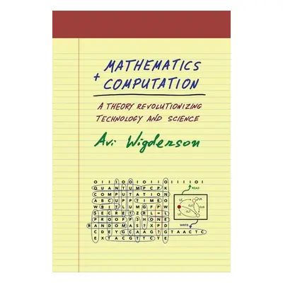 "Mathematics and Computation: A Theory Revolutionizing Technology and Science" - "" ("Wigderson 