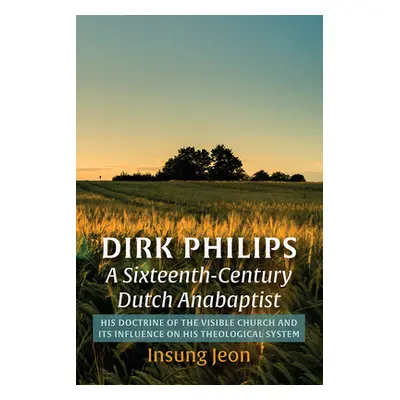 "Dirk Philips, A Sixteenth-Century Dutch Anabaptist" - "" ("Jeon Insung")