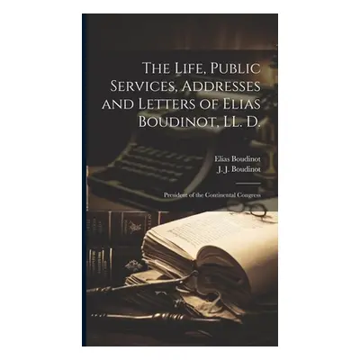 "The Life, Public Services, Addresses and Letters of Elias Boudinot, LL. D.: President of the Co