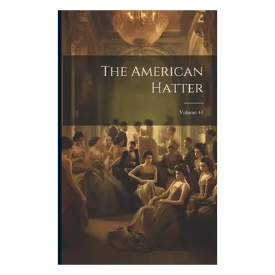 "The American Hatter; Volume 41" - "" ("Anonymous")