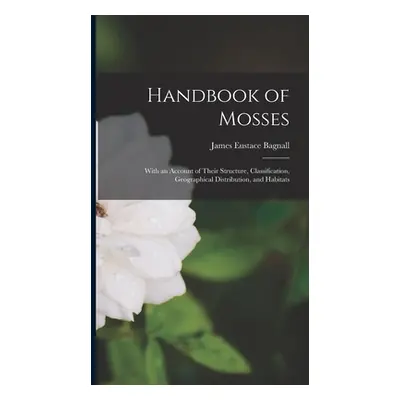 "Handbook of Mosses: With an Account of Their Structure, Classification, Geographical Distributi