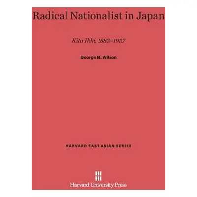 "Radical Nationalist in Japan: Kita Ikki, 1883-1937" - "" ("Wilson George M.")