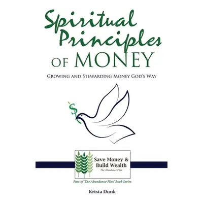 "Spiritual Principles of Money: Growing and Stewarding Money God's Way" - "" ("Dunk Krista")