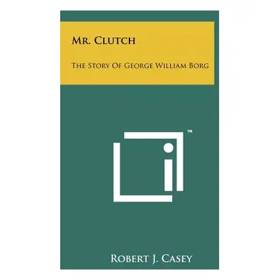 "Mr. Clutch: The Story Of George William Borg" - "" ("Casey Robert J.")