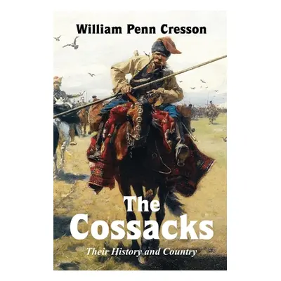 "The Cossacks: Their History and Country" - "" ("Cresson William Penn")