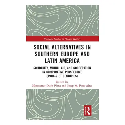 "Social Alternatives in Southern Europe and Latin America: Solidarity, Mutual Aid, and Cooperati