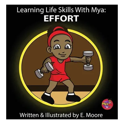 "Learning Life Skills with Mya: Effort" - "" ("Moore E.")