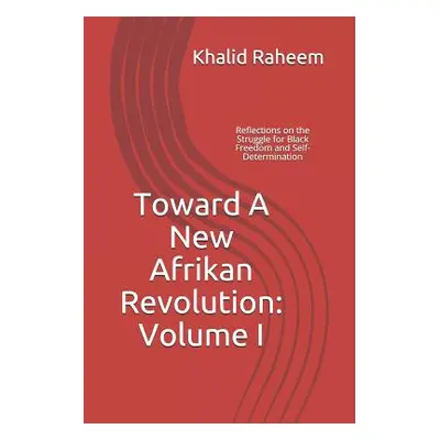 "Toward A New Afrikan Revolution: Volume I: Reflections on the Struggle for Black Freedom and Se