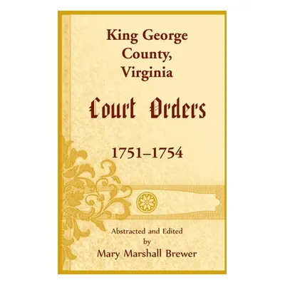 "King George County, Virginia Court Orders, 1751-1754" - "" ("Brewer Mary M.")