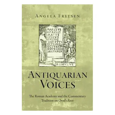 "Antiquarian Voices: The Roman Academy and the Commentary Tradition on Ovid's Fasti" - "" ("Frit