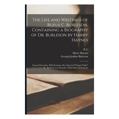 "The Life and Writings of Rufus C. Burleson, Containing a Biography of Dr. Burleson by Harry Hay