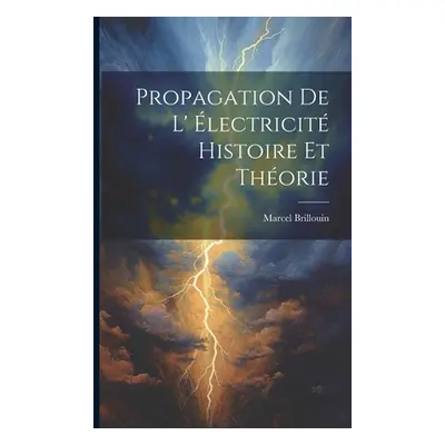 "Propagation De L' lectricit Histoire Et Thorie" - "" ("Brillouin Marcel")