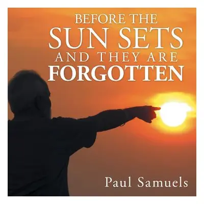 "Before The Sun Sets And They Are Forgotten" - "" ("Samuels Paul")