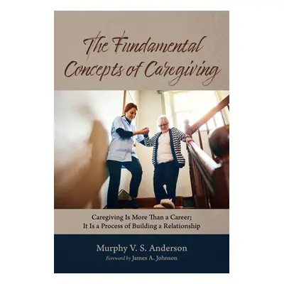 "The Fundamental Concepts of Caregiving" - "" ("Anderson Murphy V. S.")