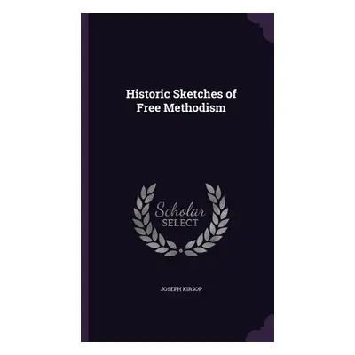 "Historic Sketches of Free Methodism" - "" ("Kirsop Joseph")