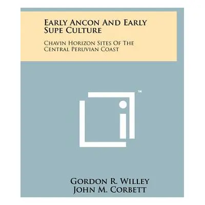 "Early Ancon And Early Supe Culture: Chavin Horizon Sites Of The Central Peruvian Coast" - "" ("