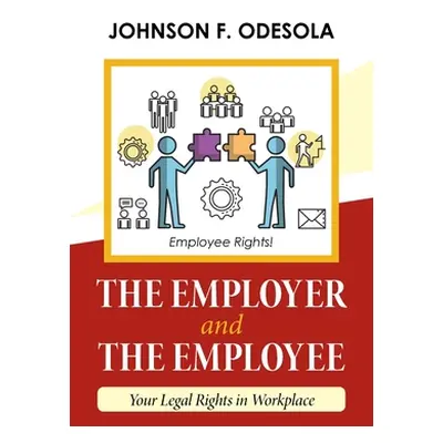 "The Employer and the Employee: Your Legal Rights in Workplace" - "" ("Odesola Johnson F.")