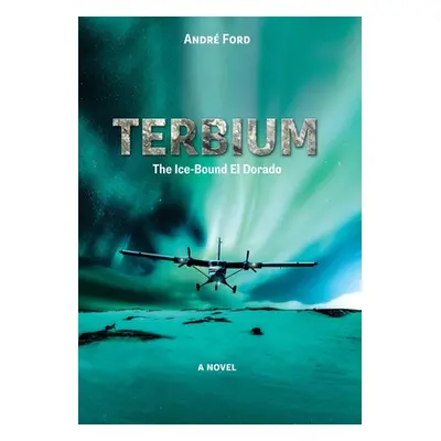 "Terbium: The Ice-Bound El Dorado" - "" ("Ford Andr")