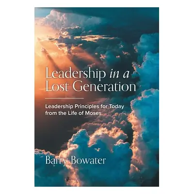 "Leadership in a Lost Generation: Leadership Principles for Today from the Life of Moses" - "" (