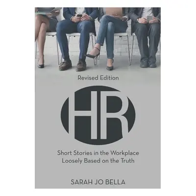 "HR: Short Stories in the Workplace Loosely Based on the Truth" - "" ("Bella Sarah Jo")