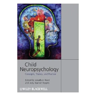 "Child Neuropsychology: Concepts, Theory, and Practice" - "" ("Reed Jonathan")