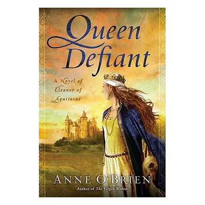 "Queen Defiant: A Novel of Eleanor of Aquitaine" - "" ("O'Brien Anne")