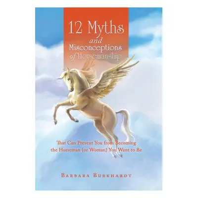 "12 Myths and Misconceptions of Horsemanship: That Can Prevent You from Becoming the Horseman (o