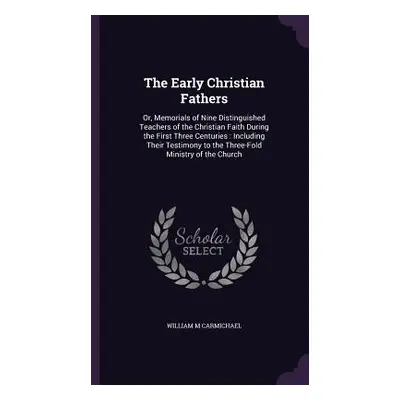 "The Early Christian Fathers: Or, Memorials of Nine Distinguished Teachers of the Christian Fait