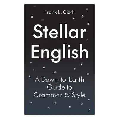 "Stellar English: A Down-To-Earth Guide to Grammar and Style" - "" ("Cioffi Frank L.")