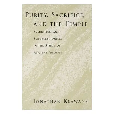 "Purity, Sacrifice, and the Temple: Symbolism and Supersessionism in the Study of Ancient Judais