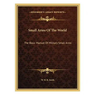 "Small Arms Of The World: The Basic Manual Of Military Small Arms" - "" ("Smith W. H. B.")