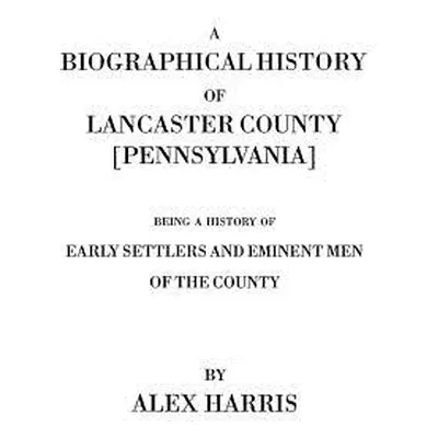 "Biographical History of Lancaster County [Pennsylvania]. Being a History of Early Settlers and 