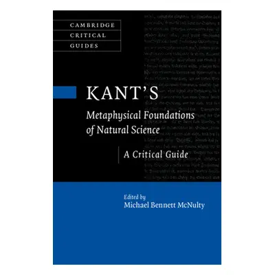 "Kant's Metaphysical Foundations of Natural Science" - "" ("McNulty Michael Bennett")