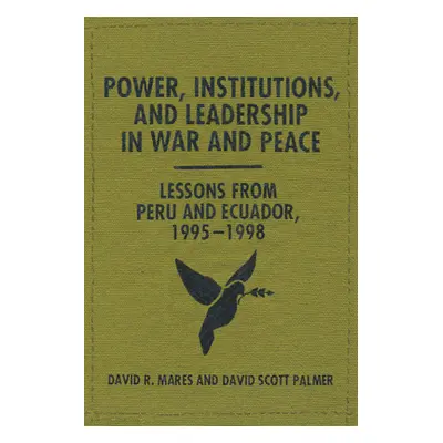 "Power, Institutions, and Leadership in War and Peace: Lessons from Peru and Ecuador, 1995-1998"