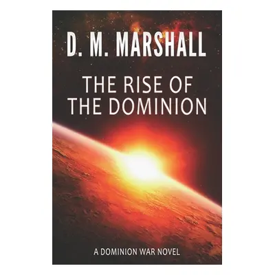 "The Rise of The Dominion: A Dominion War novel" - "" ("Marshall D. M.")