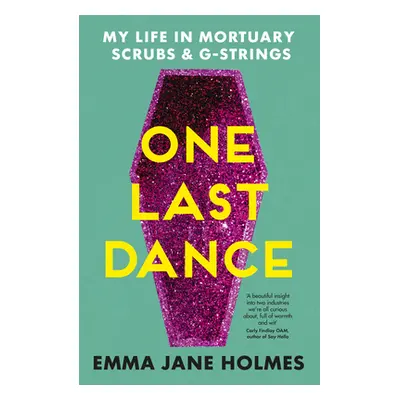 "One Last Dance: My Life in Mortuary Scrubs and G-Strings" - "" ("Holmes Emma Jane")