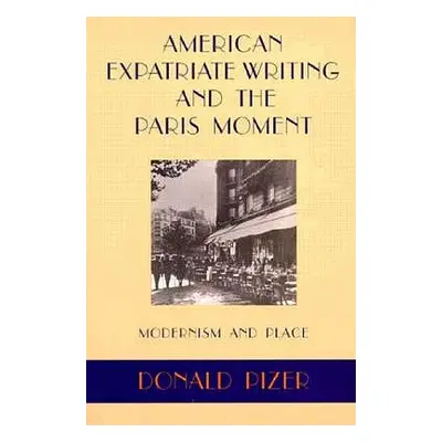 "American Expatriate Writing and the Paris Moment: Modernism and Place" - "" ("Pizer Donald")