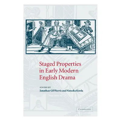 "Staged Properties in Early Modern English Drama" - "" ("Harris Jonathan Gil")