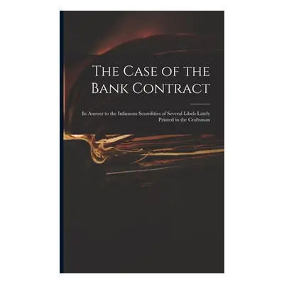 "The Case of the Bank Contract: in Answer to the Infamous Scurrilities of Several Libels Lately 