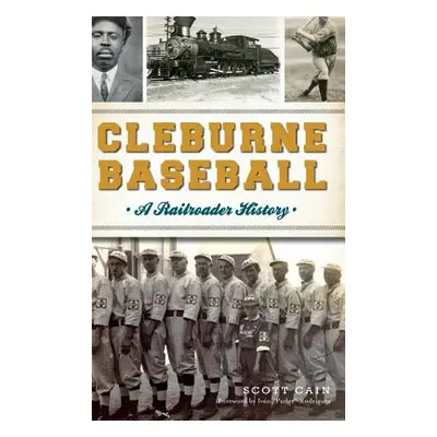 "Cleburne Baseball: A Railroader History" - "" ("Cain Scott")