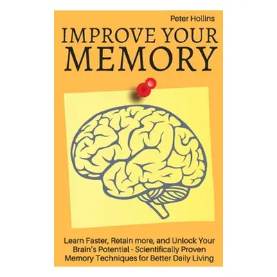 "Improve Your Memory - Learn Faster, Retain more, and Unlock Your Brain's Potential - 17 Scienti