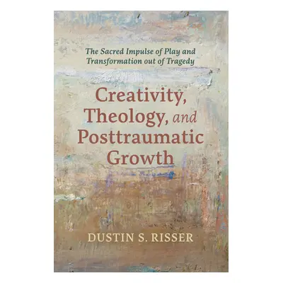 "Creativity, Theology, and Posttraumatic Growth: The Sacred Impulse of Play and Transformation O