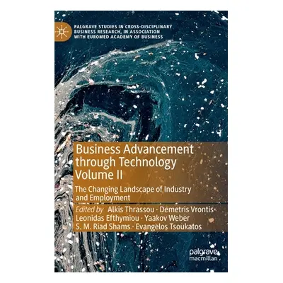 "Business Advancement Through Technology Volume II: The Changing Landscape of Industry and Emplo