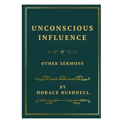 "Unconscious Influence and Other Sermons" - "" ("Bushnell Horace")