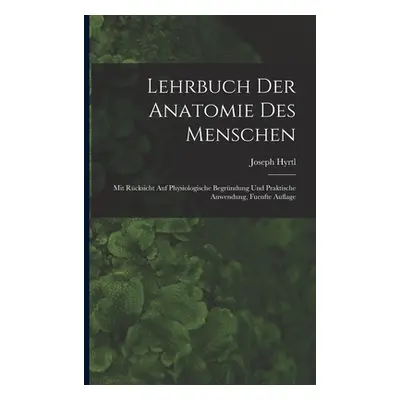 "Lehrbuch der Anatomie des Menschen: Mit Rcksicht auf physiologische Begrndung und praktische An