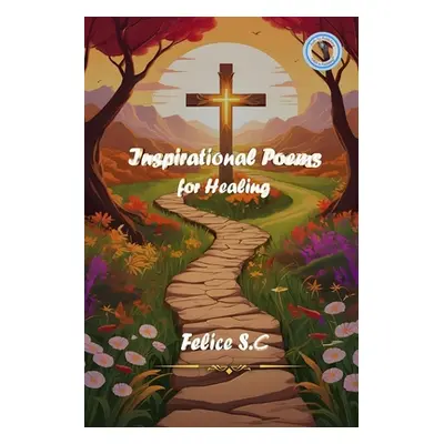 "Inspirational Poems For Healing" - "" ("S. C. Felice")